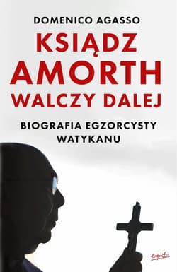 Ksiądz Amorth walczy dalej Biografia egzorcysty Watykanu - Agasso Domenico