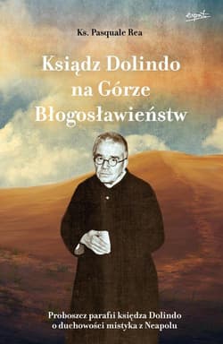 Ksiądz Dolindo na Górze Błogosławieństw Proboszcz parafii księdza Dolindo o duchowości mistyka z Neapolu - Pasquale Rea