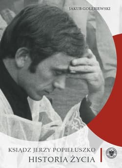 Ksiądz Jerzy Popiełuszko Historia życia - Jakub Gołębiewski