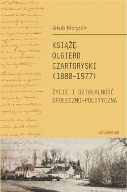 Książę Olgierd Czartoryski (1888-1977) Życie i działalność społeczno-polityczna - Jakub Moryson