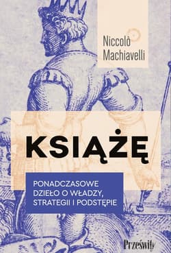 Książę Ponadczasowe dzieło o władzy, strategii i podstępie - Machiavelli Niccolo