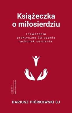 Książeczka o miłosierdziu Rozważania, praktyczne ćwiczenia, rachunek sumienia - Dariusz Piórkowski