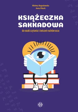 Książeczka sakkadowa do nauki czytania i ćwiczeń ruchów oczu - Wioleta Bogusławska, Anna Piłacik