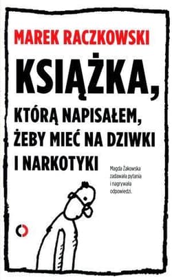 Książka którą napisałem żeby mieć na dziwki i narkotyki - Marek Raczkowski, Żakowska Magdalena