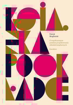 Książka po okładce O współczesnym polskim projektowaniu okładek książkowych - Patryk Mogilnicki