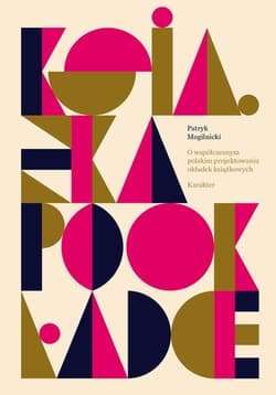 Książka po okładce O współczesnym polskim projektowaniu okładek książkowych - Patryk Mogilnicki