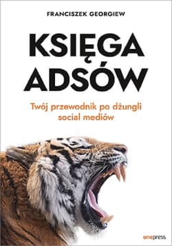 Księga Adsów Twój przewodnik po dżungli social mediów - Franciszek Georgiew