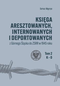 Galeria - zdjęcie nr. 2 - Księga aresztowanych, internowanych i deportowanych z Górnego Śląska do ZSRR w 1945 roku, Tom 1-3