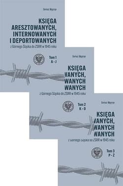 Księga aresztowanych, internowanych i deportowanych z Górnego Śląska do ZSRR w 1945 roku, Tom 1-3 - Dariusz Węgrzyn