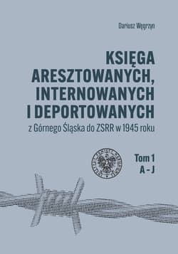 Galeria - zdjęcie nr. 3 - Księga aresztowanych, internowanych i deportowanych z Górnego Śląska do ZSRR w 1945 roku, Tom 1-3
