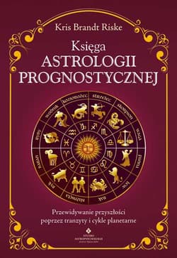 Księga astrologii prognostycznej. Przewidywanie przyszłości poprzez tranzyty i cykle planetarne - Kris Brandt Riske