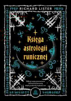 Księga astrologii runicznej. Odkryj swoje przeznaczenie i kosmiczną harmonię dzięki pradawnej mądrości run - Richard Lister