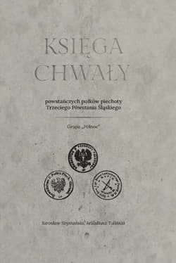 Księga chwały powstańczych pułków piechoty Trzeciego Powstania Śląskiego - Jarosław Szymański, Arkadiusz Tuliński