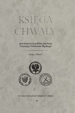 Księga chwały powstańczych pułków piechoty Trzeciego Powstania Śląskiego - Jarosław Szymański, Arkadiusz Tuliński