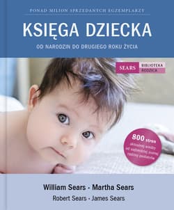 Księga Dziecka. Od narodzin do drugiego roku życia - William Sears, Martha Sears, Sears Robert, Sears James