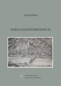 Księga elegii podróżnych Biblioteka Dawnej Literatury Popularnej i Okolicznościowej Tom 19 - Jan Rybiński