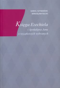 Księga Ezechiela i Apokalipsa Jana o wyjątkowych wybranych - Mirosław Rucki, Karol Szymański