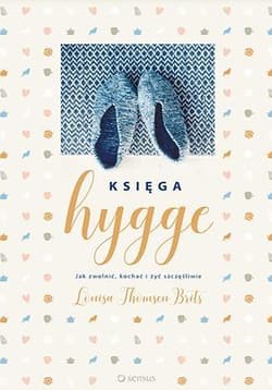 Księga hygge. Jak zwolnić, kochać i żyć szczęśliwie - Thomsen Brits Louisa