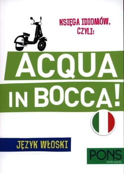 Księga Idiomów czyli Acqua In Bocca Język włoski - Praca zbiorowa