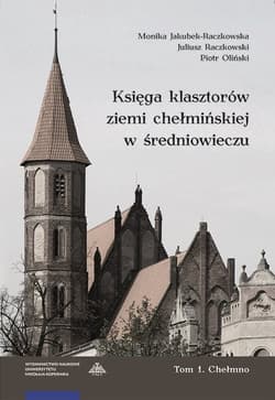 Księga klasztorów ziemi chełmińskiej w średniowieczu Tom 1 Chełmno