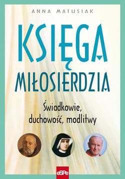 Księga miłosierdzia Świadkowie Duchowość Modlitwy - Anna Matusiak