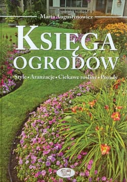 Księga ogrodów Style, aranżacje, ciekawe rośliny, porady - Marta Augustynowicz