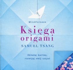 Księga origami Składaj kartkę, rozwijaj swój umysł - Samuel Tsang