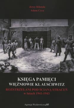 Księga Pamięci Więźniowie KL Auschwitz Rozstrzelani pod Ścianą Straceń w latach 1941-1943 - Klistała Jerzy, Adam Cyra