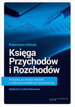 Księga Przychodów i Rozchodów. Wszystko, co musisz wiedzieć o rozliczaniu działalności gospodarczej. Wydanie II zaktualizowane - ebook - Katarzyna Heinze