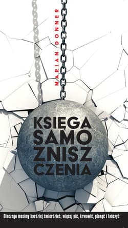 Księga samozniszczenia Dlaczego musimy bardziej śmierdzieć, więcej pić, krwawić, płonąć i tańczyć