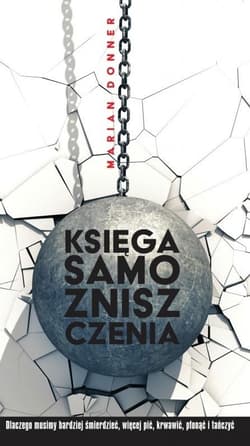 Księga samozniszczenia Dlaczego musimy bardziej śmierdzieć, więcej pić, krwawić, płonąć i tańczyć - Marian Donner
