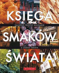Księga smaków świata. Najlepsze przepisy kulinarne z całego świata