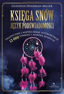 Księga snów. Język podświadomości. Tradycyjne i współczesne interpretacje 12 000 symboli i marzeń sennych - Gustavus Hindman Miller