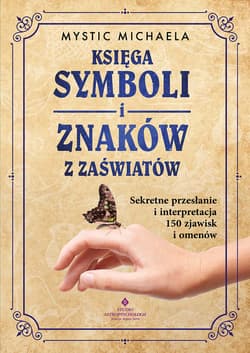 Księga symboli i znaków z zaświatów. Sekretne przesłanie i interpretacja 150 zjawisk i omenów - Michaela Mystic