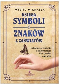 Księga symboli i znaków z zaświatów. Sekretne przesłanie i interpretacja 150 zjawisk i omenów - Michaela Mystic