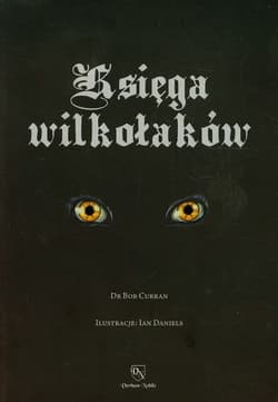 Księga wilkołaków Przewodnik po zmiennokształtnych, likantropach i zwierzołakach - Bob Curran