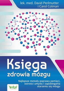 Księga zdrowia mózgu . Najlepsze metody poprawy pamięci, ostrości umysłu i zapobiegania starzeniu się mózgu