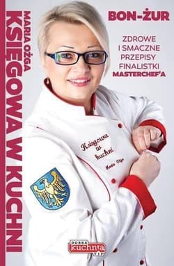 Księgowa w kuchni Zdrowe i smaczne przepisy finalistki Masterchefa - Maria Ożga