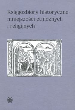Księgozbiory historyczne mniejszości etnicznych i religijnych - red. Dorota Sidorowicz-Mulak, Agnieszka Franczyk-