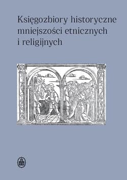 Księgozbiory historyczne mniejszości etnicznych i religijnych - red. Dorota Sidorowicz-Mulak, Agnieszka Franczyk-