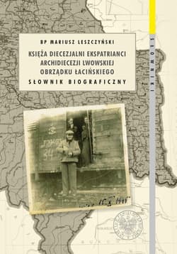 Księża diecezjalni ekspatrianci archidiecezji lwowskiej obrządku łacińskiego Słownik biograficzny