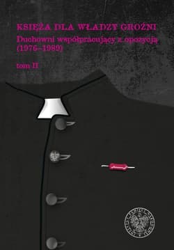 Księża dla władzy groźni Duchowni współpracujący z opozycją (1976-1989). Tom 2 - Opracowanie Zbiorowe