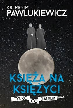 Księża na Księżyc! Tylko co dalej? - Piotr   Pawlukiewicz