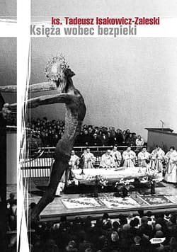 Księża wobec bezpieki na przykładzie Archidiecezji krakowskiej - Tadeusz Isakowicz-Zaleski