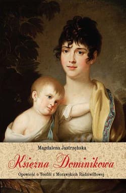 Księżna Dominikowa Opowieść o Teofili z Morawskich Radziwiłłowej - Magdalena Jastrzębska