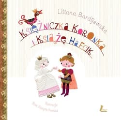 Księżniczka Koronka i Książę Hafcik - Liliana Bardijewska