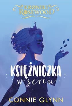 Księżniczka w sercu. Cykl Kroniki Rosewood. Tom 4 - Connie Glynn