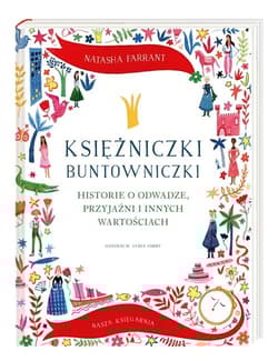 Księżniczki buntowniczki Historie o odwadze, przyjaźni i innych wartościach