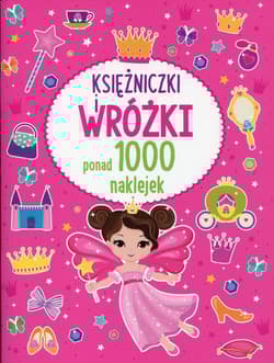 Księżniczki i wróżki Ponad 1000 naklejek - Opracowanie Zbiorowe