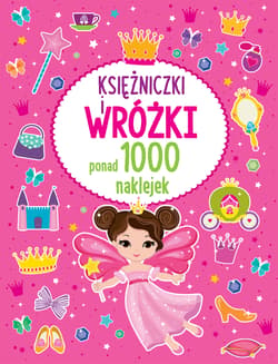Księżniczki i wróżki Ponad 1000 naklejek - Opracowanie Zbiorowe